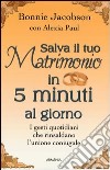 Salva il tuo matrimonio in 5 minuti al giorno. I gesti quotidiani che rinsaldano l'unione coniugale libro