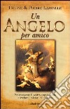 Un angelo per amico. Per conoscere il vostro angelo guida e svelare i misteri del destino libro