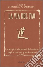 La via del Tao. I principi fondamentali del Taoismo negli scritti dei grandi maestri libro