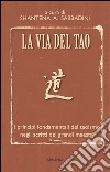 La via del Tao. I principi fondamentali del Taoismo negli scritti dei grandi maestri libro