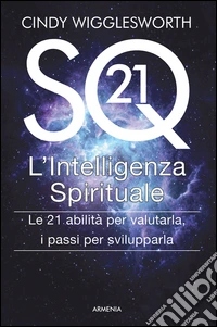 SQ21. L'intelligenza spirituale. Le 21 abilità per valutarla, i passi per svilupparla libro