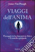 Viaggi dell'anima. Passaggi tra la dimensione fisica e il mondo dello spirito libro