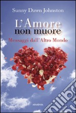 L'amore non muore. Messaggi dall'altro mondo libro