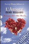 L'amore non muore. Messaggi dall'altro mondo libro