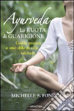 Ayurveda. La ruota di guarigione. Guida pratica a uno stile di vita salutare libro