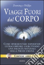 Viaggio fuori dal corpo. Come sperimentare esperienze extracorporee esercitando una facoltà naturale della psiche umana. Con CD libro