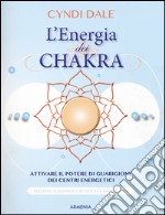 L'energia dei chakra. Attivare il potere di guarigione dei centri energetici libro