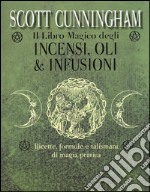 Il libro magico degli incensi, oli & infusioni. Ricette, formule e talismani di magia pratica libro