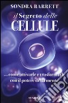 Il segreto delle cellule. Come attivarle e trasformarle con il potere della mente libro