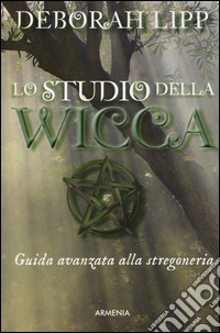 Lo studio della wicca. Guida avanzata alla stregoneria