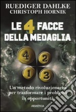 Le 4 facce della medaglia. Un metodo rivoluzionario per trasformare i problemi in opportunità