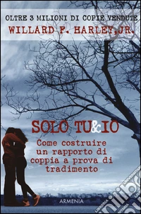 Solo tu & io. Come costruire un rapporto di coppia a prova di tradimento libro