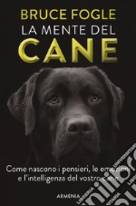 La mente del cane. Come nascono i pensieri, le emozioni e l'intelligenza del vostro cane libro