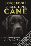 La mente del cane. Come nascono i pensieri, le emozioni e l'intelligenza del vostro cane libro di Fogle Bruce