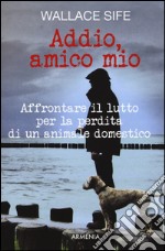 Addio, amico mio. Affrontare il lutto per la perdita di un animale domestico