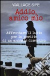 Addio, amico mio. Affrontare il lutto per la perdita di un animale domestico libro di Sife Wallace