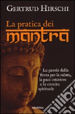 La pratica dei mantra. Le parole della forza per la salute, la pace interiore e la crescita spirituale libro