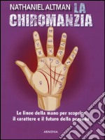 La chiromanzia. Le linee della mano per scoprire il carattere e il futuro della persona libro