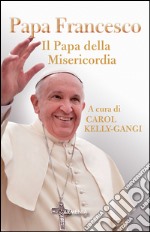 Papa Francesco. Il papa della misericordia