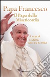 Papa Francesco. Il papa della misericordia libro