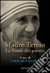 Madre Teresa. La Santa dei poveri libro di Kelly-Gangi C. (cur.)