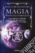 Magia. Manuale completo. I presupposti, i principi, i rituali, gli strumenti per diventare veri maghi libro