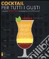 Cocktail per tutti i gusti. Una guida infografica per la preparazione di 200 cocktail libro