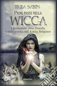 Primi passi nella wicca. I fondamenti della filosofia e della pratica dell'Antica Religione libro