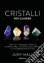 Cristalli per guarire. Tutti gli strumenti per la guarigione, la guida dell'anima e la conoscenza di sé. Con 50 carte libro