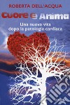 Cuore e anima. Una nuova vita dopo la patologia cardiaca libro