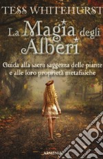 La magia degli alberi. Guida alla sacra saggezza delle piante e alle loro proprietà metafisiche libro