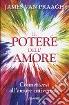 Il potere dell'amore. Connettersi all'amore universale libro