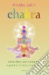 Chakra. Sette chiavi per risvegliare e guarire il corpo energetico libro di Judith Anodea