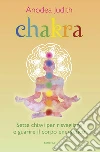 Chakra. Sette chiavi per risvegliare e guarire il corpo energetico libro