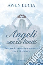 Angeli senza limiti. Entrare in contatto con i 12 Elohim libro