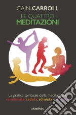 Le quattro meditazioni. La pratica spirituale della meditazione camminata, seduta, sdraiata e in piedi libro