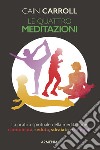 Le quattro meditazioni. La pratica spirituale della meditazione camminata, seduta, sdraiata e in piedi libro di Carroll Cain