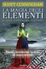 La magia degli elementi. Acqua, terra, aria, fuoco libro