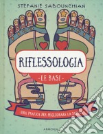 Riflessologia. Le basi. Una pratica per migliorare la salute