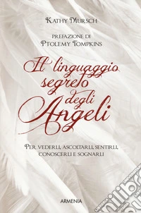 Il linguaggio segreto degli angeli. Per vederli,ascoltarli, sentirli, conoscerli e sognarli libro