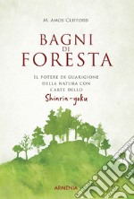 Bagni di foresta. Il potere di guarigione della natura con l'arte dello shirin-yoku