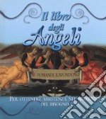 Il libro degli angeli. Se domandi rispondono. Per ottenere assistenza nel momento del bisogno libro