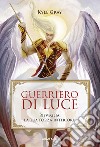 Guerriero di luce. Risveglia la tua forza interiore libro di Gray Kyle