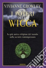 I poteri della Wicca. La più antica religione del mondo nella società contemporanea libro