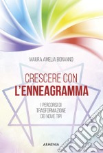 Crescere con l'enneagramma. I percorsi di trasformazione dei nove tipi