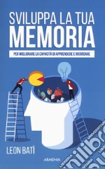 Sviluppa la tua memoria. Per migliorare la capacità di apprendere e ricordare libro