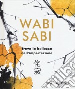 Wabi Sabi. Trova la bellezza nell'imperfezione. Ediz. illustrata libro