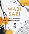 Wabi Sabi. Trova la bellezza nell'imperfezione. Ediz. illustrata libro di Delorie Oliver Luke