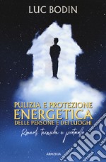 Pulizia e protezione energetica delle persone e dei luoghi. Rimedi, tecniche e protocollo libro