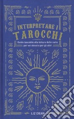 Interpretare i tarocchi. Guida tascabile alla lettura delle carte per voi stessi e per gli altri libro